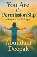 Cover: You Are the Permission Slip - Abundant Deepak