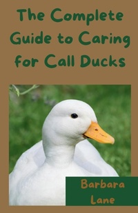 Abbildung von: The Complete Guide to Caring for Call Ducks - Barbara Lane