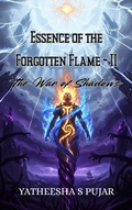 Cover: Essence of the Forgotten Flame - II, The War of Shadows - YATHEESHA S PUJAR