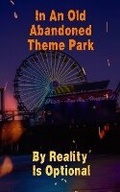 Cover: In An Old Abandoned Theme Park - Reality Is Optional Publishing