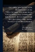 Cover: Die sprichwoertlichen Redensarten im deutschen Volksmunde nach Sinn und Ursprung erlaeutert. In gaenzlicher Neubearbeitung hrsg. von Gustav Wustmann - Hutson Street Press