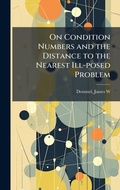 Cover: On Condition Numbers and the Distance to the Nearest Ill-posed Problem - Hutson Street Press