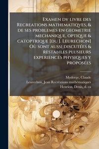 Abbildung von: Examen dv livre des Recreations mathematiqves, & de ses problemes en geometrie mechanique, optique & catoptrique [du J. Leurechon] OA (1) sont aussi discutA(c)es & restabiles plusieurs experiences physiques y proposA(c)es - Hutson Street Press