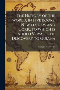 Abbildung von: The History of the World, in Five Books. New ed., rev. and Corr., to Which is Added Voyages of Discovery to Guiana - Hutson Street Press