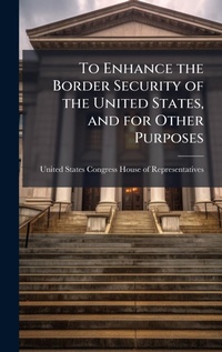 Abbildung von: To Enhance the Border Security of the United States, and for Other Purposes - Hutson Street Press