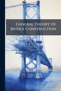 Abbildung von: General Theory Of Bridge Construction - Hutson Street Press