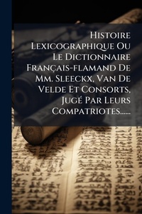 Abbildung von: Histoire Lexicographique Ou Le Dictionnaire Francais-flamand De Mm. Sleeckx, Van De Velde Et Consorts, JugA(c) Par Leurs Compatriotes...... - Hutson Street Press