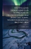 Cover: Die Stellung Norwegens und Schwedens im Deutsch-Daenischen Konflikt, zumal waehrend der Jahre 1863 und 1864 - Hutson Street Press