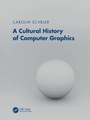 Cover: A Cultural History of Computer Graphics - CRC Press