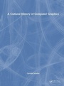 Cover: A Cultural History of Computer Graphics - CRC Press