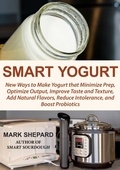 Cover: Smart Yogurt: New Ways to Make Yogurt that Minimize Prep, Optimize Output, Improve Taste and Texture, Add Natural Flavors, Reduce Intolerance, and Boost Probiotics - Shepard Publications
