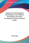 Cover: Anfang Und Verbreitung Des Christenthumes Im Sudlichen Teutschlande, Besonders Errichtung Der Diocese Eichstatt (1845) - Kessinger Publishing