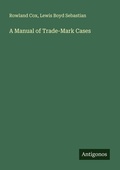 Cover: A Manual of Trade-Mark Cases - Antigonos Verlag