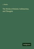 Cover: The Works of Hesiod, Callimachus, and Theognis - Antigonos Verlag