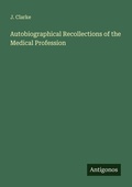 Cover: Autobiographical Recollections of the Medical Profession - Antigonos Verlag