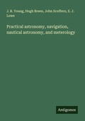 Cover: Practical astronomy, navigation, nautical astronomy, and meterology - Antigonos Verlag