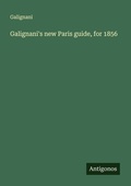Cover: Galignani's new Paris guide, for 1856 - Antigonos Verlag
