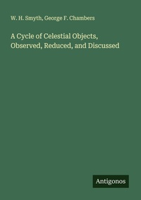 Enlarge image Cover: A Cycle of Celestial Objects, Observed, Reduced, and Discussed - Antigonos Verlag