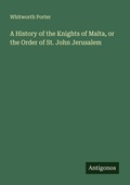 Cover: A History of the Knights of Malta, or the Order of St. John Jerusalem - Antigonos Verlag