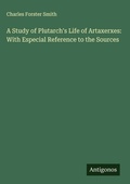 Cover: A Study of Plutarch's Life of Artaxerxes: With Especial Reference to the Sources - Antigonos Verlag