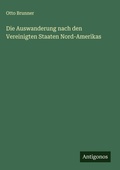Cover: Die Auswanderung nach den Vereinigten Staaten Nord-Amerikas - Antigonos Verlag