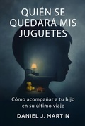 Cover: Qui&eacute;n se quedar&aacute; mis juguetes: C&oacute;mo acompa&ntilde;ar a tu hijo en su &uacute;ltimo viaje - Daniel J. Martin
