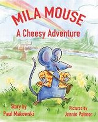 Enlarge image Cover: Mila Mouse A Cheesy Adventure - Paul Makowski