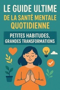 Cover: Le guide ultime de la sant&eacute; mentale quotidienne : petites habitudes, grandes transformations - Joslin