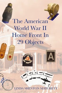 Enlarge image Cover: The American World War II Home Front in 29 Objects - Linda Shenton Matchett