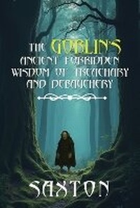 Abbildung von: The Goblin's Ancient Forbidden Wisdom of Treachary and Debauchery - Saxton Stewart