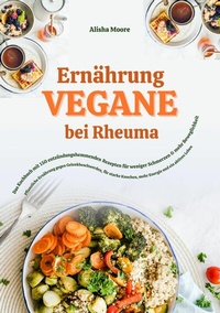 Abbildung von: Vegane Ernährung bei Rheuma: Das Kochbuch mit 150 entzündungshemmenden Rezepten für weniger Schmerzen & mehr Beweglichkeit - tredition GmbH