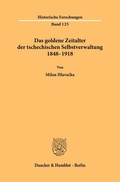 Cover: Das goldene Zeitalter der tschechischen Selbstverwaltung 1848-1918 - Duncker & Humblot