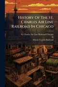 Cover: History Of The St. Charles Air Line Railroad In Chicago - Hutson Street Press