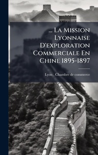 Abbildung von: ... La Mission Lyonnaise D'exploration Commerciale En Chine 1895-1897 - Hutson Street Press