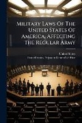 Cover: Military Laws Of The United States Of America, Affecting The Regular Army - Hutson Street Press