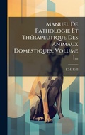Bild: Manuel De Pathologie Et ThA(c)rapeutique Des Animaux Domestiques, Volume 1... - Hutson Street Press