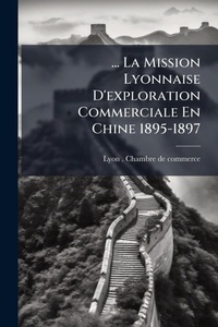 Abbildung von: ... La Mission Lyonnaise D'exploration Commerciale En Chine 1895-1897 - Hutson Street Press