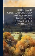 Cover: Dictionnaire GA(c)ographique De La Lozere, PrA(c)cA(c)dA(c) D'une Notice GA(c)nA(c)rale Sur Le DA(c)partement... - Hutson Street Press