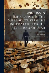 Abbildung von: Opinions In Bankruptcy, In The Supreme Court Of The United States For The Territory Of Utah - Hutson Street Press