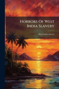 Abbildung von: Horrors Of West India Slavery - Hutson Street Press