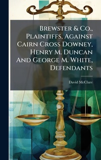 Abbildung von: Brewster & Co., Plaintiffs, Against Cairn Cross Downey, Henry M. Duncan And George M. White, Defendants - Hutson Street Press