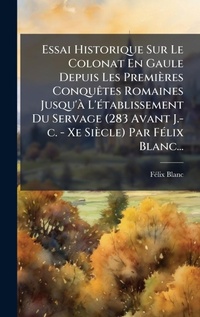 Abbildung von: Essai Historique Sur Le Colonat En Gaule Depuis Les Premieres ConquAates Romaines Jusqu'A L'A(c)tablissement Du Servage (283 Avant J.-c. - Xe Siecle) Par FA(c)lix Blanc... - Hutson Street Press