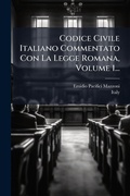 Cover: Codice Civile Italiano Commentato Con La Legge Romana, Volume 1... - Hutson Street Press