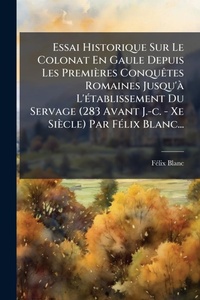 Abbildung von: Essai Historique Sur Le Colonat En Gaule Depuis Les Premieres ConquAates Romaines Jusqu'A L'A(c)tablissement Du Servage (283 Avant J.-c. - Xe Siecle) Par FA(c)lix Blanc... - Hutson Street Press
