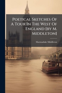 Abbildung von: Poetical Sketches Of A Tour In The West Of England [by M. Middleton] - Hutson Street Press