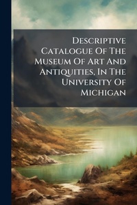 Abbildung von: Descriptive Catalogue Of The Museum Of Art And Antiquities, In The University Of Michigan - Hutson Street Press