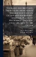 Cover: Touraine And Brittany, Their Celtic Monuments And Ancient Castles, Ocean And Sea-bathing Stations, Places Of Pilgrimage, The Loire From Orleans To The Ocean - Hutson Street Press