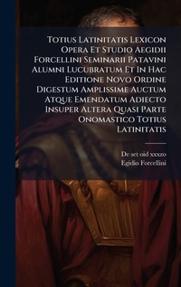 Abbildung von: Totius Latinitatis Lexicon Opera Et Studio Aegidii Forcellini Seminarii Patavini Alumni Lucubratum Et In Hac Editione Novo Ordine Digestum Amplissime Auctum Atque Emendatum Adiecto Insuper Altera Quasi Parte Onomastico Totius Latinitatis - Hutson Street Press