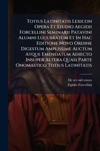 Abbildung von: Totius Latinitatis Lexicon Opera Et Studio Aegidii Forcellini Seminarii Patavini Alumni Lucubratum Et In Hac Editione Novo Ordine Digestum Amplissime Auctum Atque Emendatum Adiecto Insuper Altera Quasi Parte Onomastico Totius Latinitatis - Hutson Street Press
