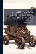 Cover: AH-64D Longbow Helicopter Gunnery Training Strategy - Hutson Street Press